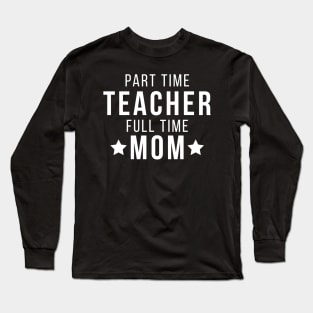 Part Time Teacher Full Time Mom Parenting Funny Quote Long Sleeve T-Shirt